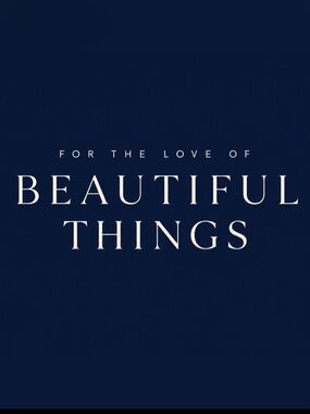 For the Love of Beautiful Things